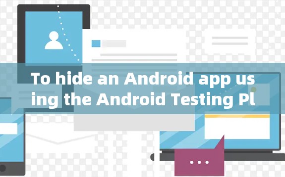 To hide an Android app using the Android Testing Platform APT)follow these steps: To hide an Android app using the Android Testing Platform APT)follow these steps: