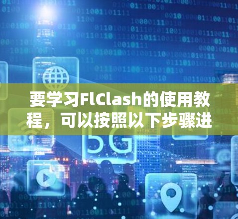 要学习FlClash的使用教程,可以按照以下步骤进行 要学习FlClash的使用教程,可以按照以下步骤进行