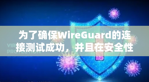 为了确保WireGuard的连接测试成功,并且在安全性和稳定性方面达到预期效果,以下是一个系统化的步骤指南 为了确保WireGuard的连接测试成功,并且在安全性和稳定性方面达到预期效果,以下是一个系统化的步骤指南