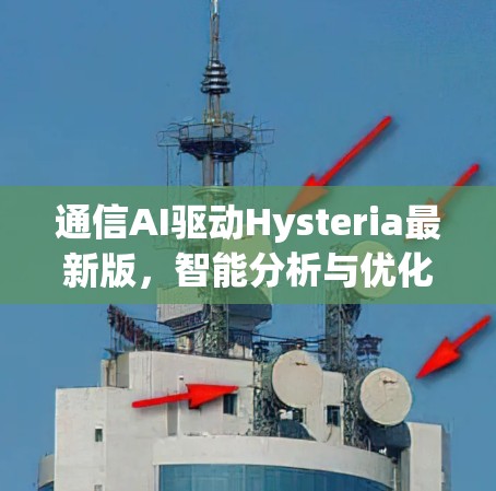 通信AI驱动Hysteria最新版,智能分析与优化,助力数据驱动决策 通信AI驱动Hysteria最新版,智能分析与优化,助力数据驱动决策