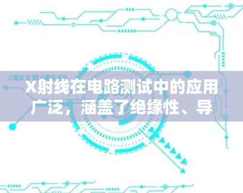 X射线在电路测试中的应用广泛,涵盖了绝缘性、导电性和铁心性能等多个方面。以下是详细的步骤和方法 X射线在电路测试中的应用广泛,涵盖了绝缘性、导电性和铁心性能等多个方面。以下是详细的步骤和方法