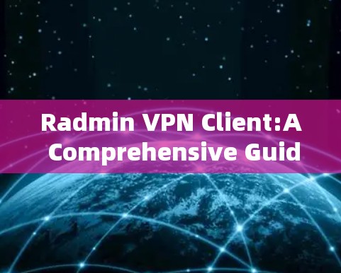 Radmin VPN Client:A Comprehensive Guide Radmin VPN Client:A Comprehensive Guide