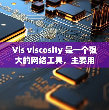 Vis viscosity 是一个强大的网络工具,主要用于数据可视化和数据分析。以下是对Vis viscosity的详细总结 Vis viscosity 是一个强大的网络工具,主要用于数据可视化和数据分析。以下是对Vis viscosity的详细总结