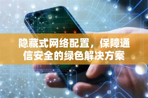 隐藏式网络配置,保障通信安全的绿色解决方案 隐藏式网络配置,保障通信安全的绿色解决方案