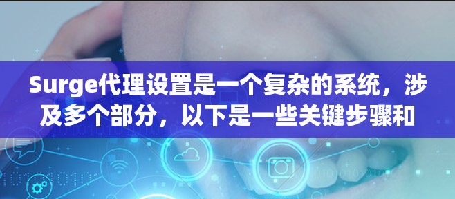 Surge代理设置是一个复杂的系统,涉及多个部分,以下是一些关键步骤和建议 Surge代理设置是一个复杂的系统,涉及多个部分,以下是一些关键步骤和建议