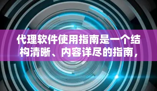代理软件使用指南是一个结构清晰、内容详尽的指南,旨在帮助用户正确使用代理软件。以下是对该指南的详细总结 代理软件使用指南是一个结构清晰、内容详尽的指南,旨在帮助用户正确使用代理软件。以下是对该指南的详细总结