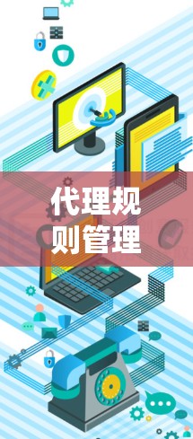 代理规则管理工具是用于网站防御系统中管理攻击防护规则的软件工具。以下是对该主题的详细总结和解释 代理规则管理工具是用于网站防御系统中管理攻击防护规则的软件工具。以下是对该主题的详细总结和解释