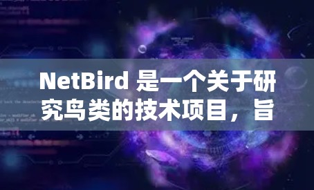 NetBird 是一个关于研究鸟类的技术项目,旨在为鸟类的识别和研究提供工具。以下是对 NetBird 的详细介绍 NetBird 是一个关于研究鸟类的技术项目,旨在为鸟类的识别和研究提供工具。以下是对 NetBird 的详细介绍