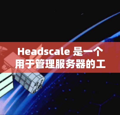 Headscale 是一个用于管理服务器的工具,涵盖了节点管理、设备管理、日志管理等多个模块。以下是对 Headscale 节点管理的详细说明 Headscale 是一个用于管理服务器的工具,涵盖了节点管理、设备管理、日志管理等多个模块。以下是对 Headscale 节点管理的详细说明