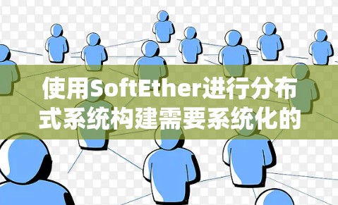 使用SoftEther进行分布式系统构建需要系统化的步骤,以下是一个详细的配置指南,帮助您逐步实现目标 使用SoftEther进行分布式系统构建需要系统化的步骤,以下是一个详细的配置指南,帮助您逐步实现目标