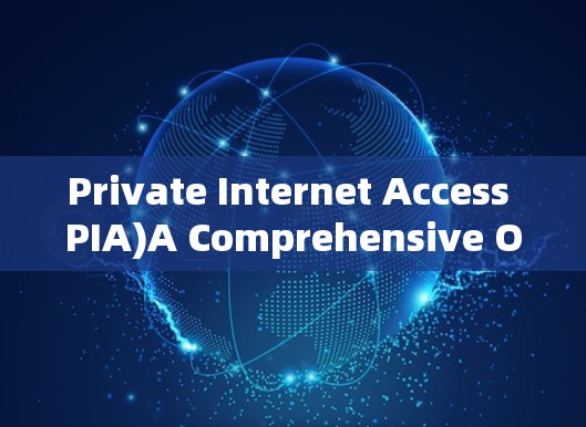 Private Internet Access PIA)A Comprehensive Overview Private Internet Access PIA)A Comprehensive Overview