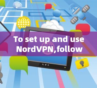 To set up and use NordVPN,follow these steps: To set up and use NordVPN,follow these steps: