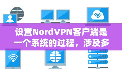 设置NordVPN客户端是一个系统的过程,涉及多个步骤和选项,确保每个设置正确无误,同时注意防火墙和安全措施。以下是详细的步骤指南 设置NordVPN客户端是一个系统的过程,涉及多个步骤和选项,确保每个设置正确无误,同时注意防火墙和安全措施。以下是详细的步骤指南