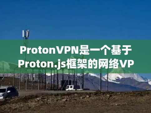 ProtonVPN是一个基于Proton.js框架的网络VPN软件,旨在为用户提供安全、可靠的网络连接。以下是关于ProtonVPN电脑版的详细介绍 ProtonVPN是一个基于Proton.js框架的网络VPN软件,旨在为用户提供安全、可靠的网络连接。以下是关于ProtonVPN电脑版的详细介绍