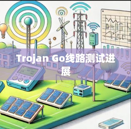 Trojan Go线路测试进展 Trojan Go线路测试进展