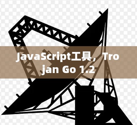 JavaScript工具,Trojan Go 1.2 JavaScript工具,Trojan Go 1.2