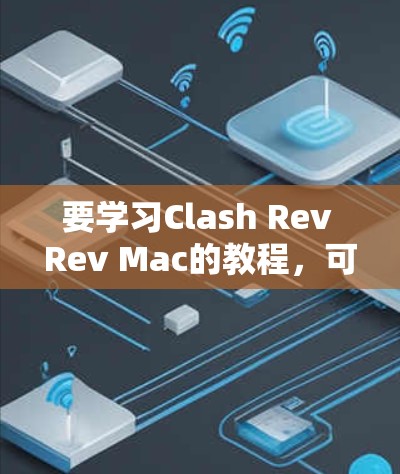 要学习Clash Rev Rev Mac的教程，可以按照以下步骤进行