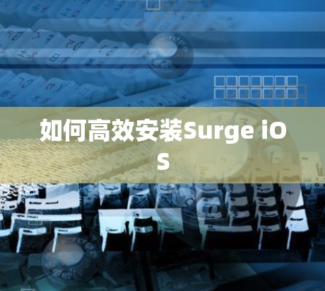 如何高效安装Surge iOS 如何高效安装Surge iOS