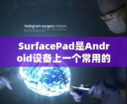 SurfacePad是Android设备上一个常用的功能卡,主要用于显示设置和应用。以下是一步一步的使用教程 SurfacePad是Android设备上一个常用的功能卡,主要用于显示设置和应用。以下是一步一步的使用教程
