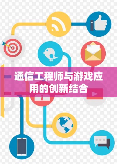 通信工程师与游戏应用的创新结合 通信工程师与游戏应用的创新结合