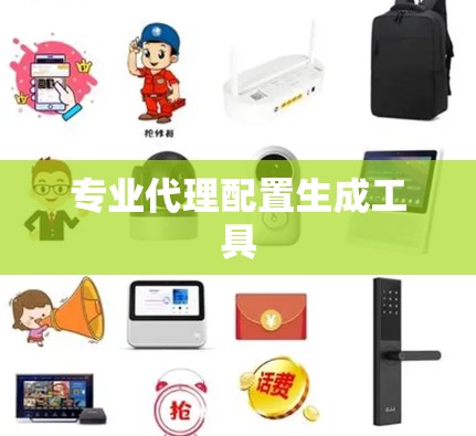 专业代理配置生成工具 专业代理配置生成工具