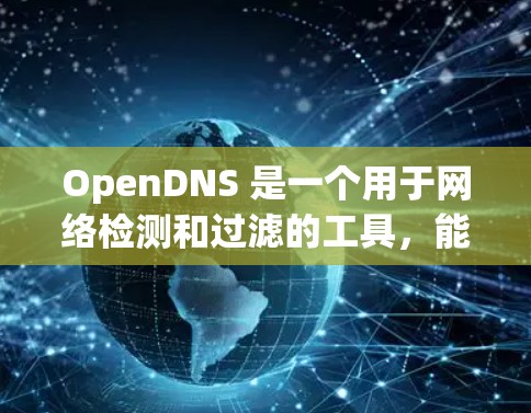 OpenDNS 是一个用于网络检测和过滤的工具,能够检测和阻止网络中的恶意软件和攻击。以下是详细的步骤指南 OpenDNS 是一个用于网络检测和过滤的工具,能够检测和阻止网络中的恶意软件和攻击。以下是详细的步骤指南
