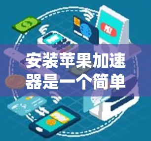 安装苹果加速器是一个简单但重要步骤,它有助于提升系统性能。以下是一个系统化的指南,帮助您顺利安装苹果加速器 安装苹果加速器是一个简单但重要步骤,它有助于提升系统性能。以下是一个系统化的指南,帮助您顺利安装苹果加速器