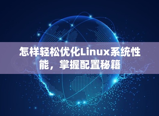 怎样轻松优化Linux系统性能,掌握配置秘籍 怎样轻松优化Linux系统性能,掌握配置秘籍