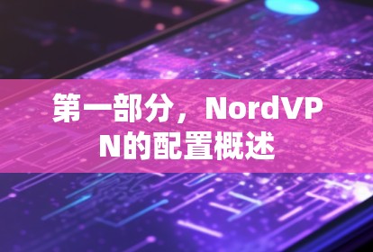 第一部分,NordVPN的配置概述 第一部分,NordVPN的配置概述