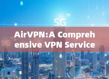 AirVPN:A Comprehensive VPN Service AirVPN:A Comprehensive VPN Service