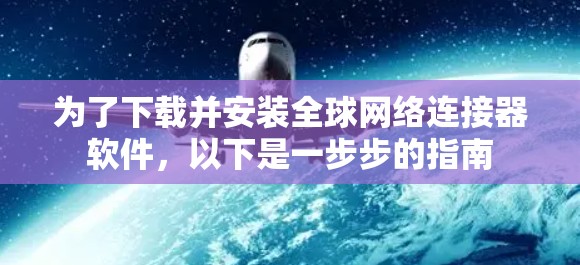为了下载并安装全球网络连接器软件，以下是一步步的指南