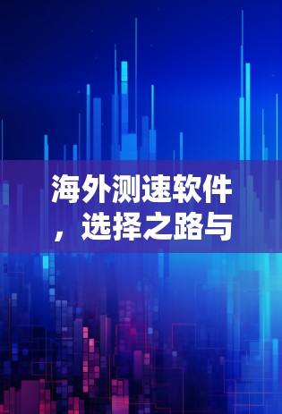 海外测速软件,选择之路与指南 海外测速软件,选择之路与指南