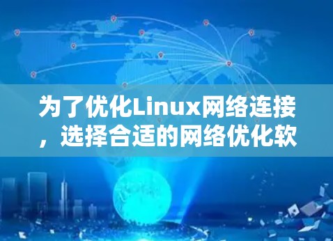 为了优化Linux网络连接,选择合适的网络优化软件是关键。以下是对Linux网络优化软件的详细分析和推荐 为了优化Linux网络连接,选择合适的网络优化软件是关键。以下是对Linux网络优化软件的详细分析和推荐