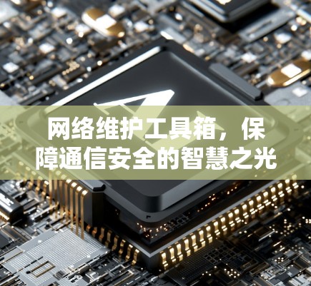 网络维护工具箱，保障通信安全的智慧之光