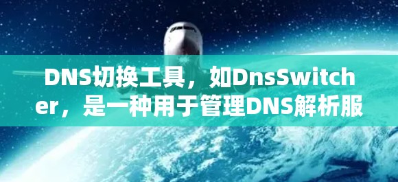DNS切换工具，如DnsSwitcher，是一种用于管理DNS解析服务的工具，帮助用户轻松切换到不同的DNS解析服务，提高数据网络的性能和安全性。以下是使用DnsSwitcher的基本步骤