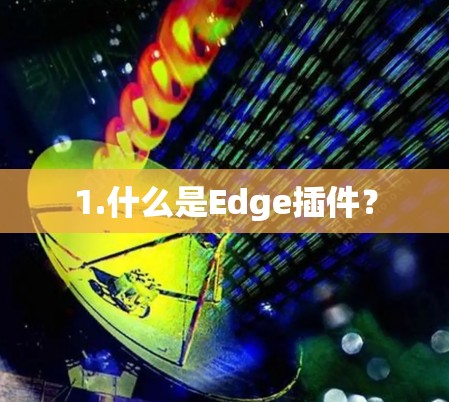1.什么是Edge插件? 1.什么是Edge插件?