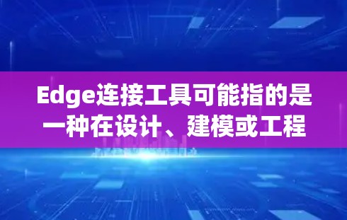 Edge连接工具可能指的是一种在设计、建模或工程中用于连接或连接边缘的工具。具体来说，这可能指的是以下几种工具或功能