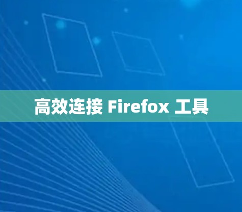 高效连接 Firefox 工具 高效连接 Firefox 工具