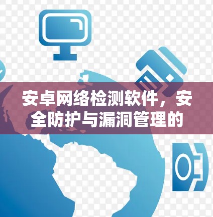 安卓网络检测软件，安全防护与漏洞管理的工具