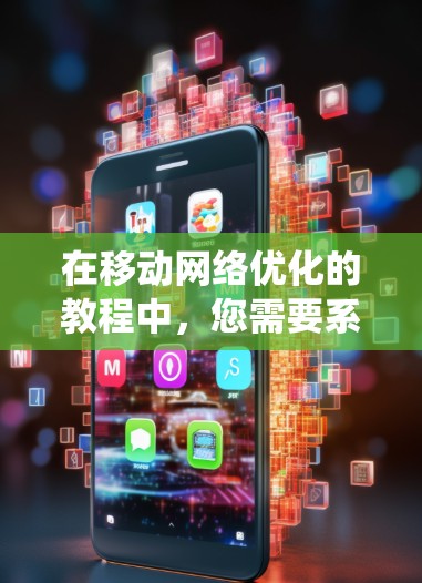 在移动网络优化的教程中,您需要系统地按照以下步骤进行 在移动网络优化的教程中,您需要系统地按照以下步骤进行