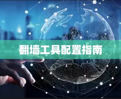 翻墙工具配置指南 翻墙工具配置指南