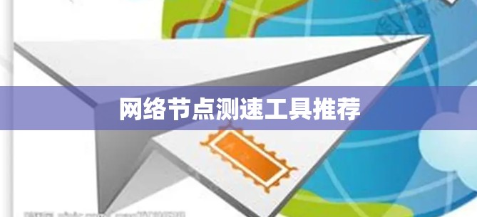 网络节点测速工具推荐 网络节点测速工具推荐