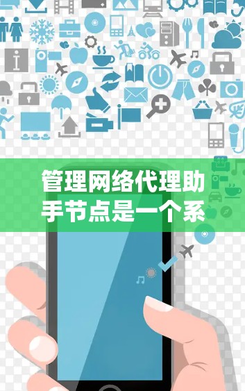 管理网络代理助手节点是一个系统工程,涉及多个步骤和配置。以下是详细的步骤指南 管理网络代理助手节点是一个系统工程,涉及多个步骤和配置。以下是详细的步骤指南