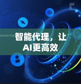 智能代理,让AI更高效 智能代理,让AI更高效