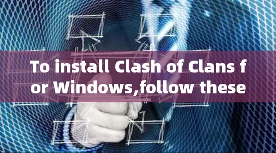 To install Clash of Clans for Windows,follow these organized steps: