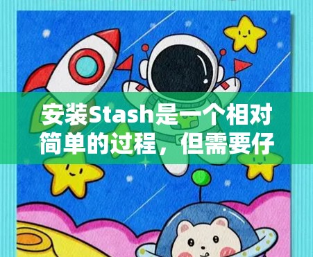 安装Stash是一个相对简单的过程,但需要仔细阅读用户文档,确保正确配置和使用命令行工具。以下是一个详细的安装步骤指南