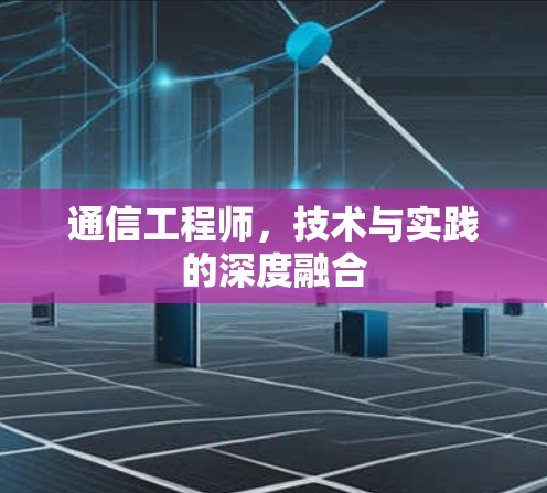 通信工程师，技术与实践的深度融合